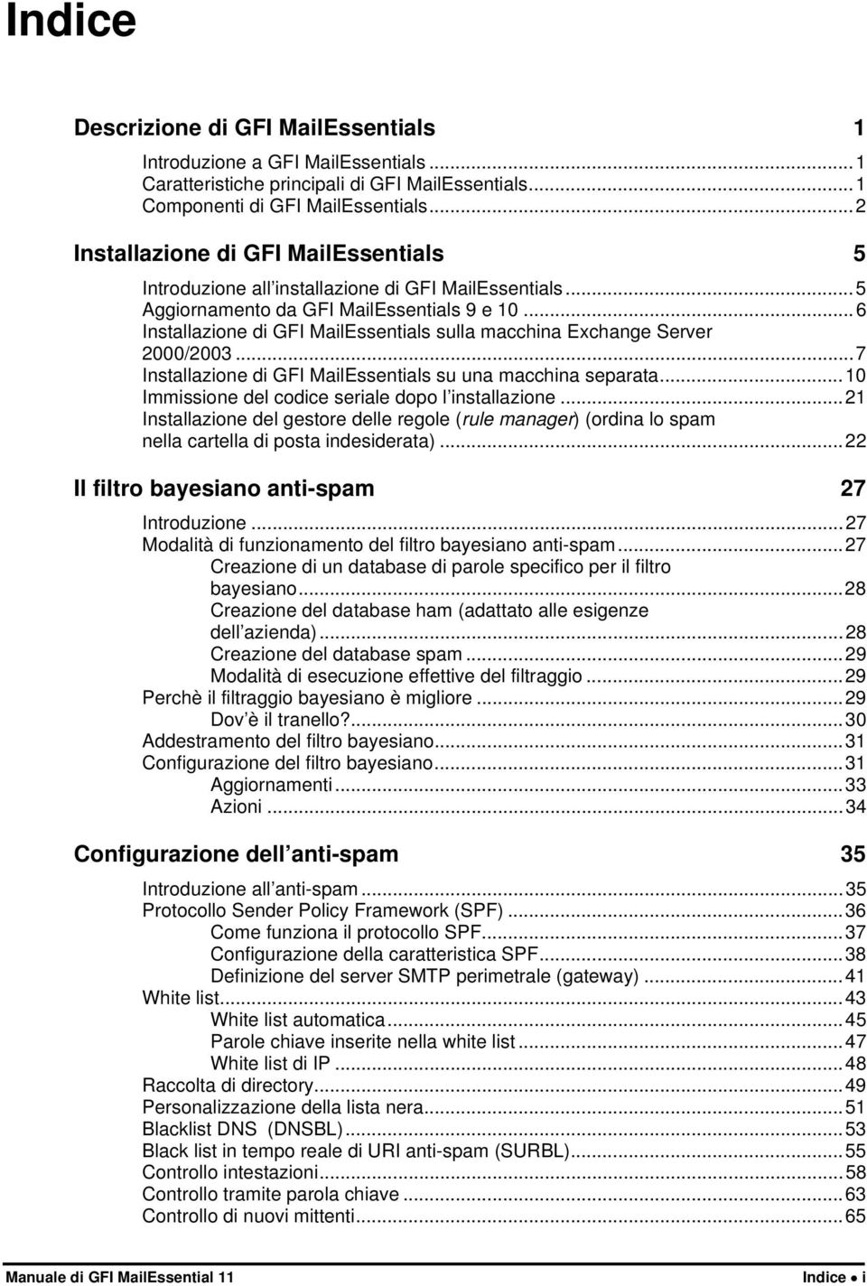 ..6 Installazione di GFI MailEssentials sulla macchina Exchange Server 2000/2003...7 Installazione di GFI MailEssentials su una macchina separata...10 Immissione del codice seriale dopo l installazione.