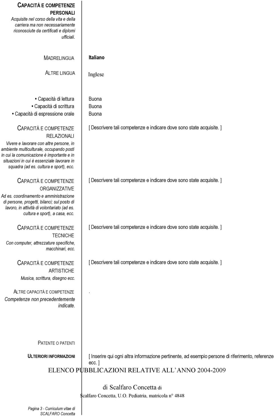 occupando posti in cui la comunicazione è importante e in situazioni in cui è essenziale lavorare in squadra (ad es. cultura e sport), ecc. ORGANIZZATIVE Ad es.