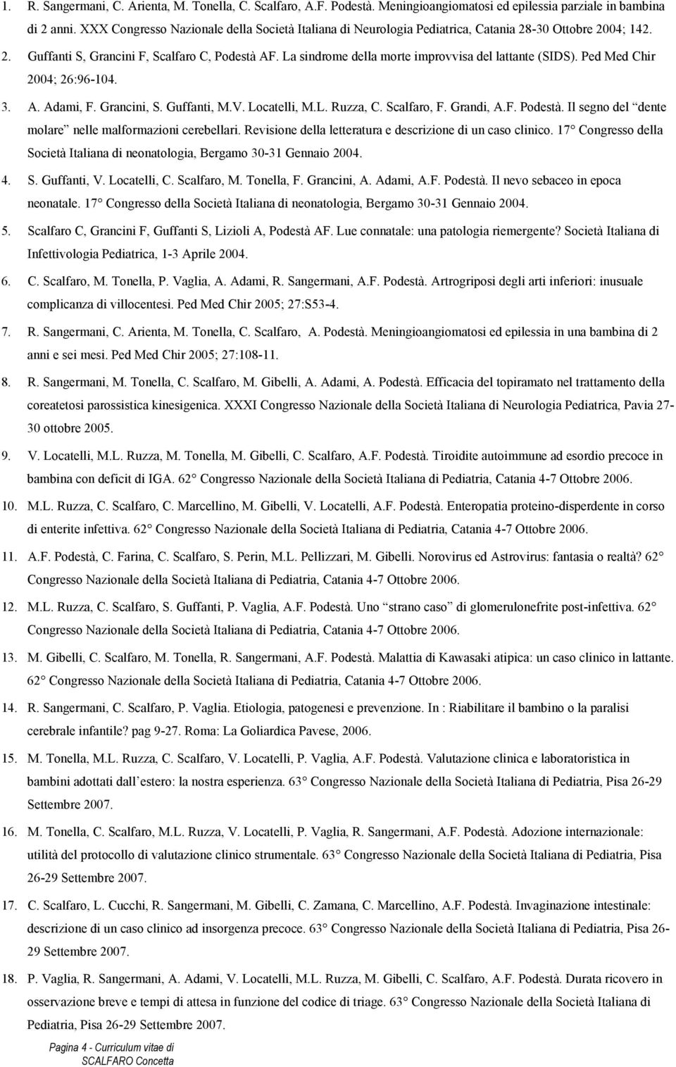 La sindrome della morte improvvisa del lattante (SIDS). Ped Med Chir 2004; 26:96-104. 3. A. Adami, F. Grancini, S. Guffanti, M.V. Locatelli, M.L. Ruzza, C. Scalfaro, F. Grandi, A.F. Podestà.