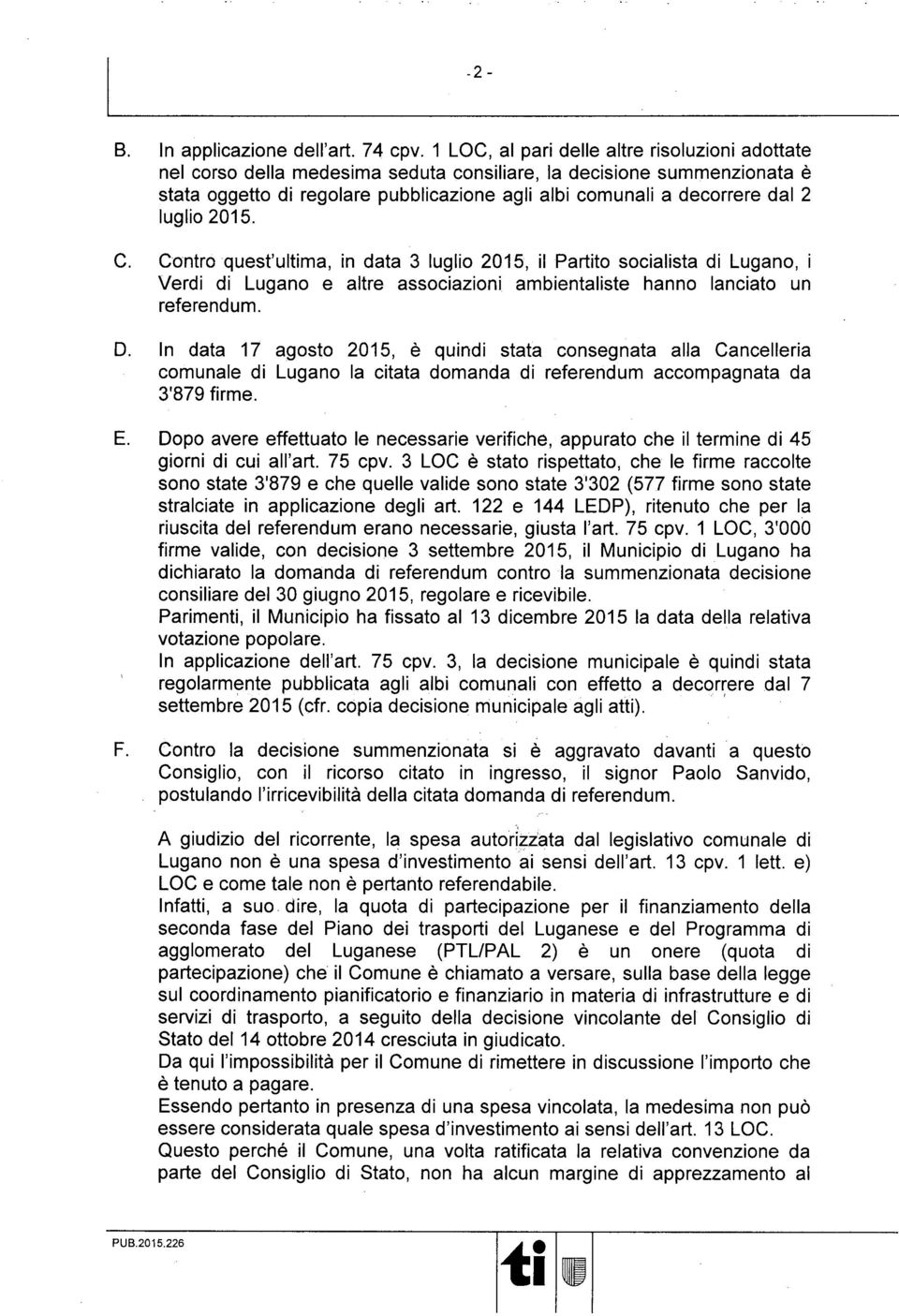 luglio 2015. C. Contro quest'ulma, in data 3 luglio 2015, il Parto socialista di Lugano, i Verdi di Lugano e altre associazioni ambientaliste hanno lanciato un referendum. D.