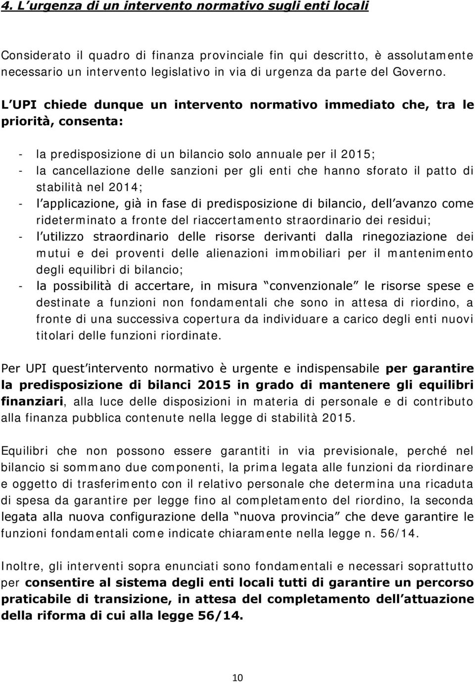 L UPI chiede dunque un intervento normativo immediato che, tra le priorità, consenta: - la predisposizione di un bilancio solo annuale per il 2015; - la cancellazione delle sanzioni per gli enti che