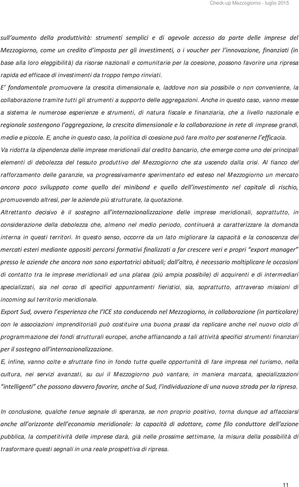 E fondamentale promuovere la crescita dimensionale e, laddove non sia possibile o non conveniente, la collaborazione tramite tutti gli strumenti a supporto delle aggregazioni.