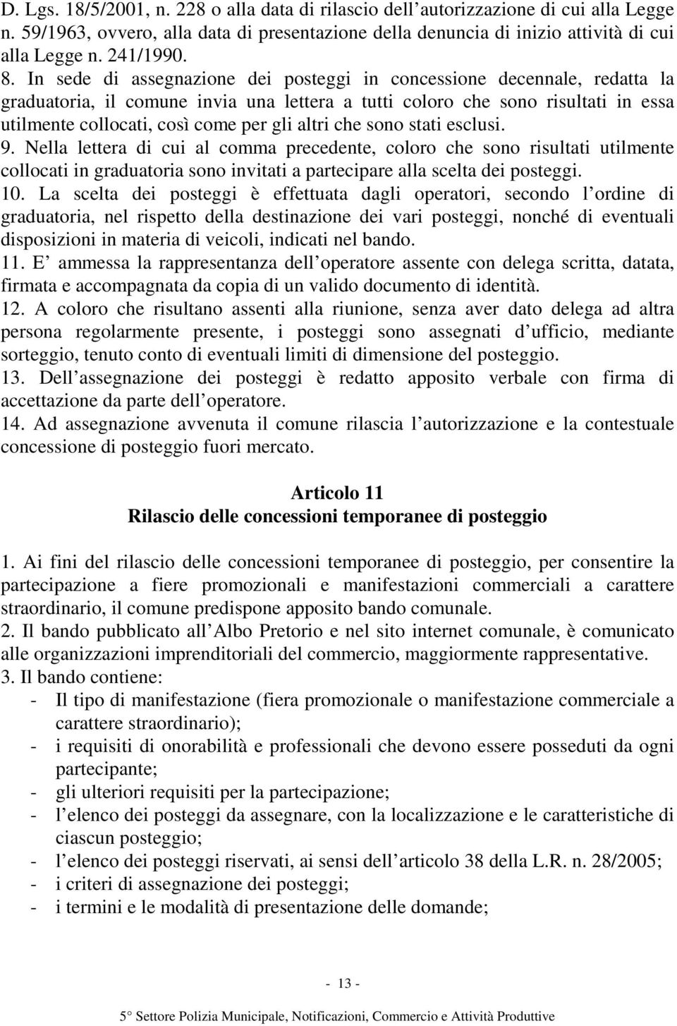 altri che sono stati esclusi. 9. Nella lettera di cui al comma precedente, coloro che sono risultati utilmente collocati in graduatoria sono invitati a partecipare alla scelta dei posteggi. 10.