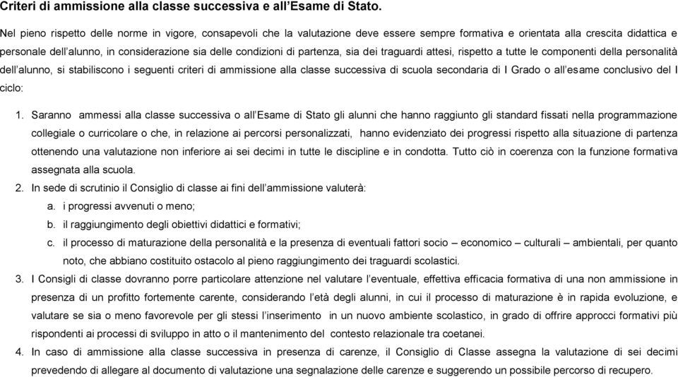 condizioni di partenza, sia dei traguardi attesi, rispetto a tutte le componenti della personalità dell alunno, si stabiliscono i seguenti criteri di ammissione alla classe successiva di scuola