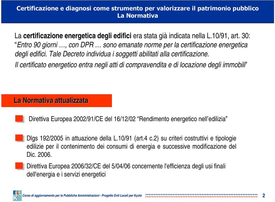 Il certificato energetico entra negli atti di compravendita e di locazione degli immobili La Normativa attualizzata Direttiva Europea 2002/91/CE del 16/12/02 Rendimento energetico nell