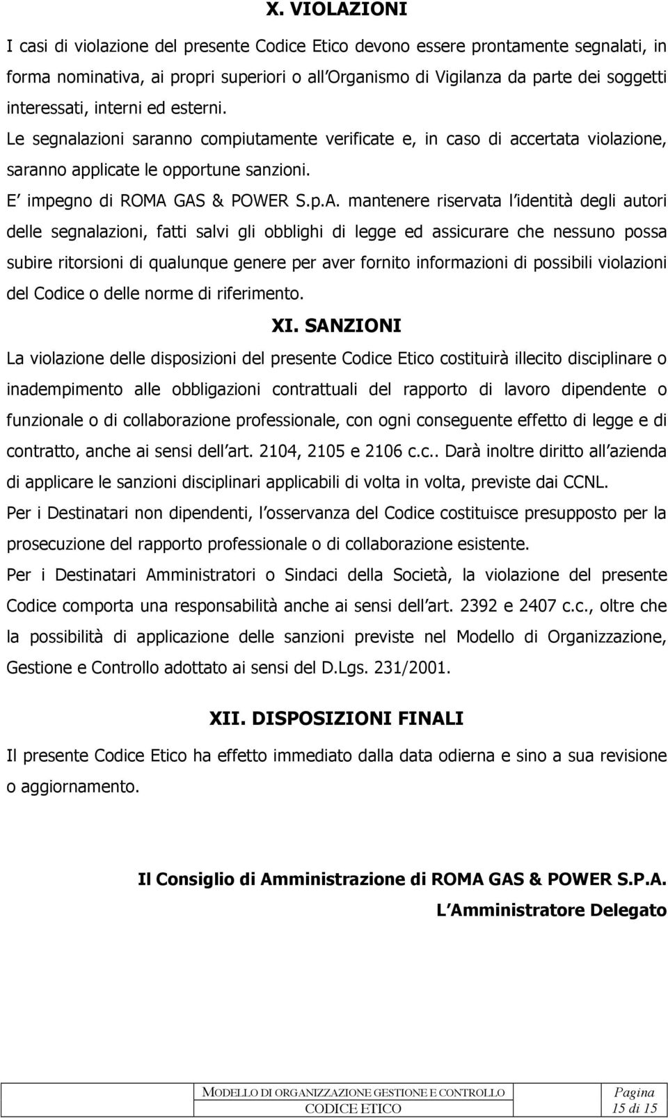 GAS & POWER S.p.A. mantenere riservata l identità degli autori delle segnalazioni, fatti salvi gli obblighi di legge ed assicurare che nessuno possa subire ritorsioni di qualunque genere per aver