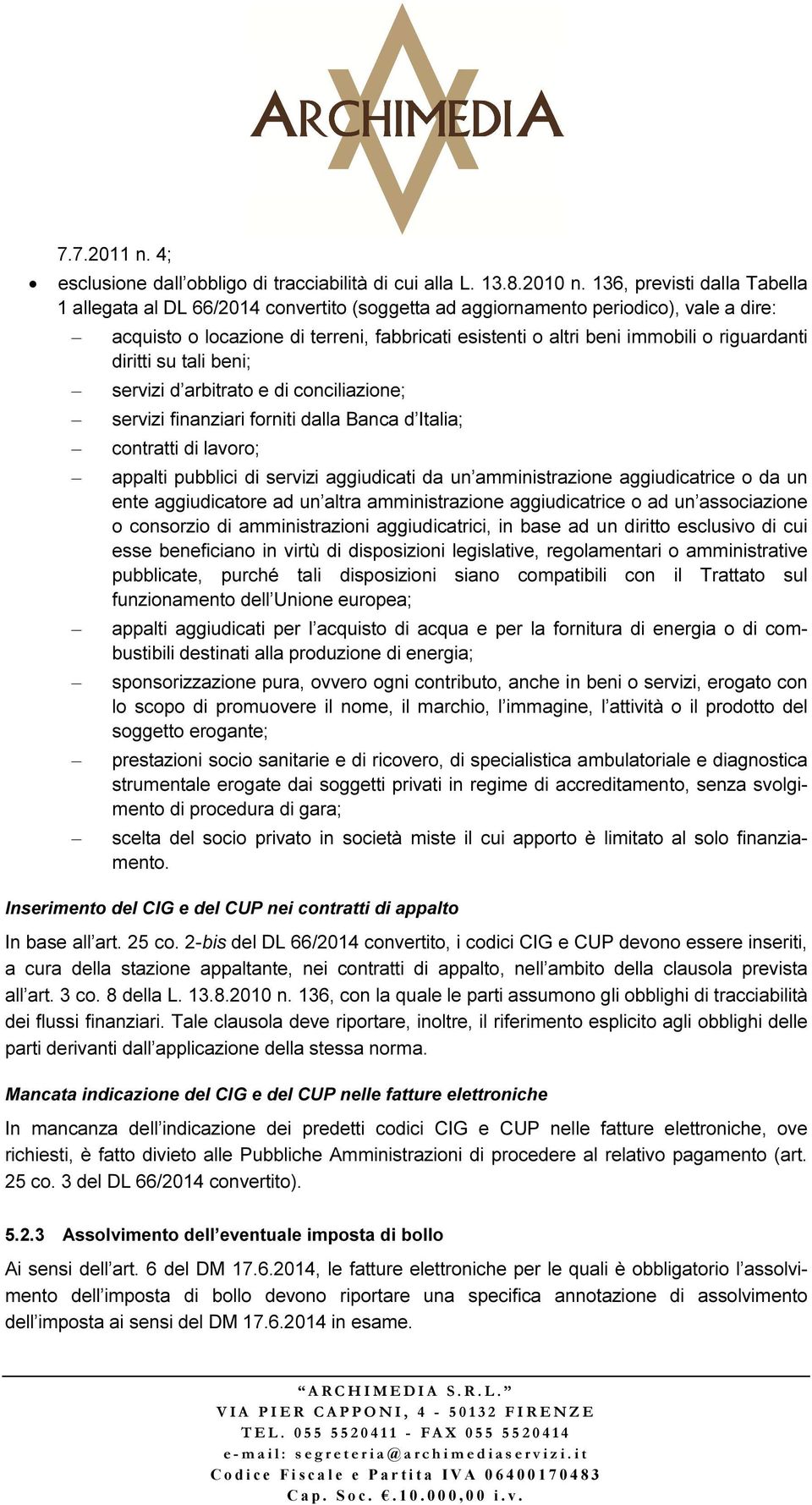 riguardanti diritti su tali beni; servizi d arbitrato e di conciliazione; servizi finanziari forniti dalla Banca d Italia; contratti di lavoro; appalti pubblici di servizi aggiudicati da un