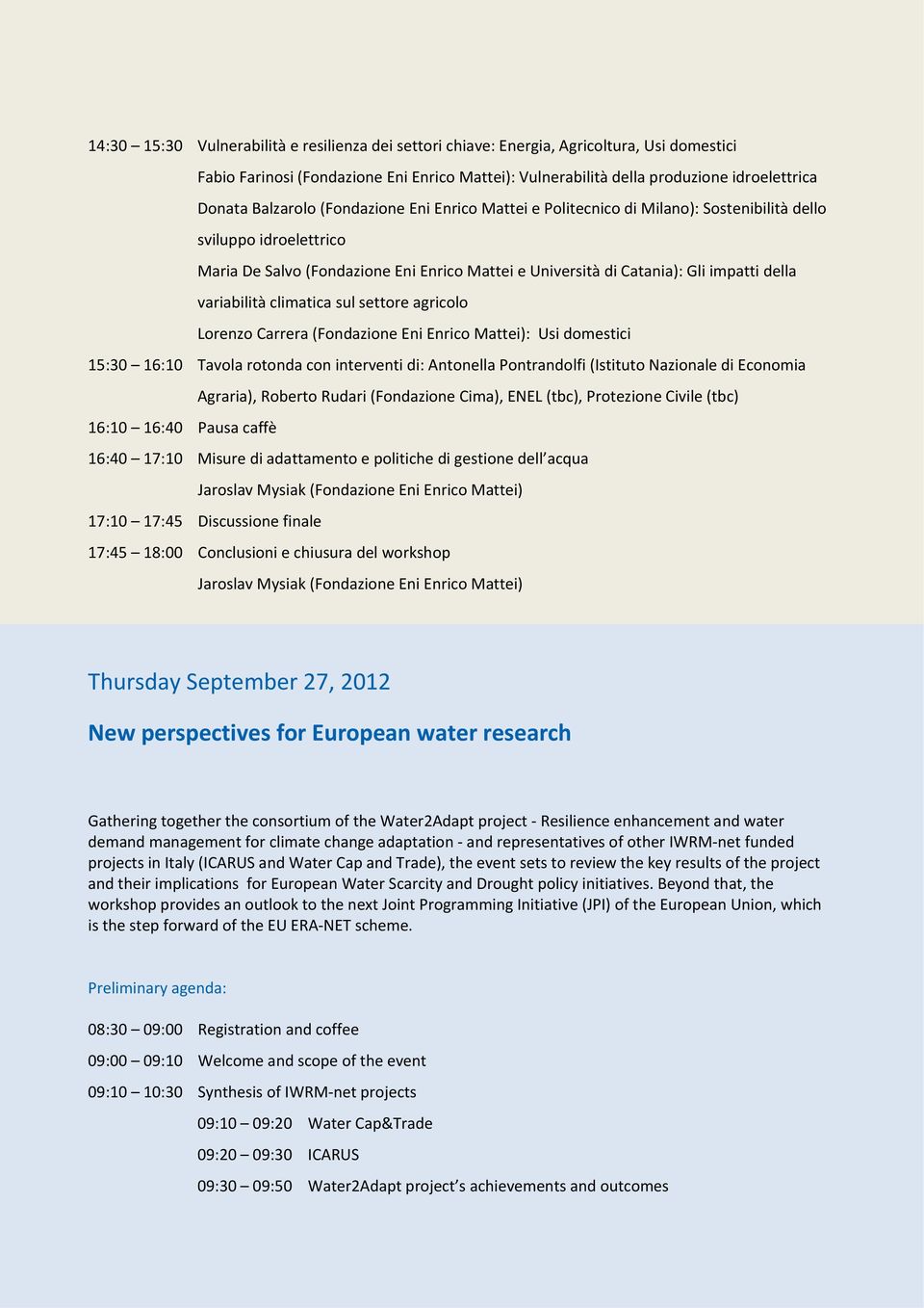 variabilità climatica sul settore agricolo Lorenzo Carrera (Fondazione Eni Enrico Mattei): Usi domestici 15:30 16:10 Tavola rotonda con interventi di: Antonella Pontrandolfi (Istituto Nazionale di