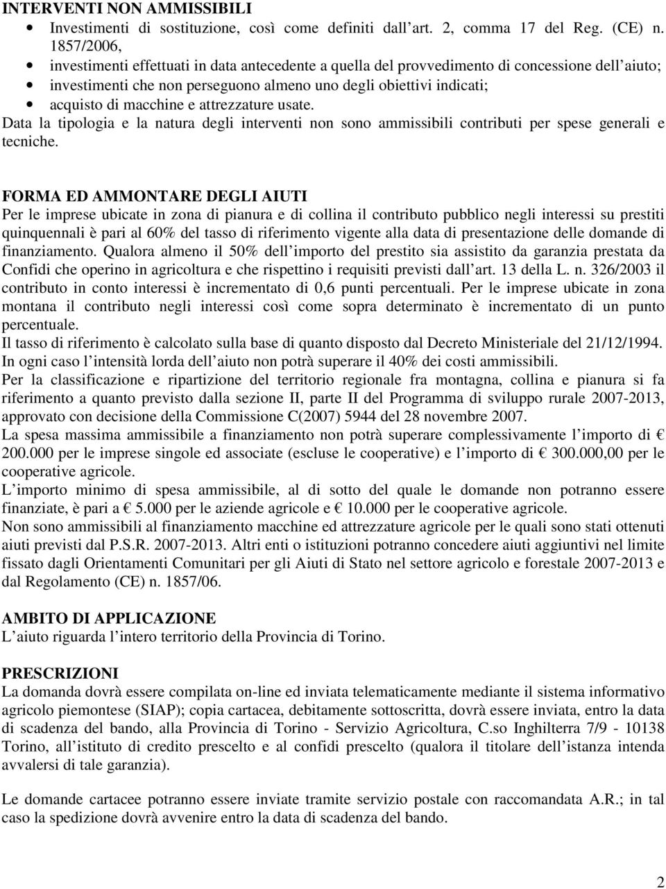 e attrezzature usate. Data la tipologia e la natura degli interventi non sono ammissibili contributi per spese generali e tecniche.