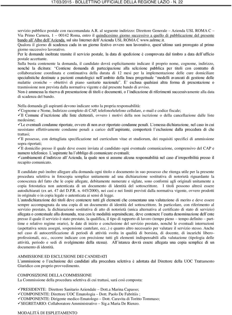 Azienda, sul sito Internet dell Azienda USL ROMA C www.aslrmc.it. Qualora il giorno di scadenza cada in un giorno festivo ovvero non lavorativo, quest ultimo sará prorogato al primo giorno successivo lavorativo.