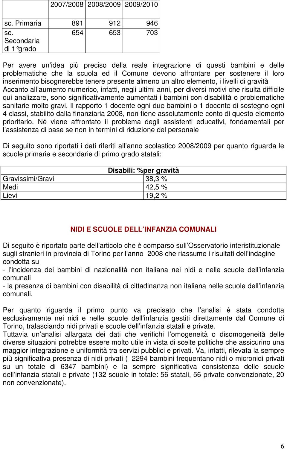 inserimento bisognerebbe tenere presente almeno un altro elemento, i livelli di gravità Accanto all aumento numerico, infatti, negli ultimi anni, per diversi motivi che risulta difficile qui