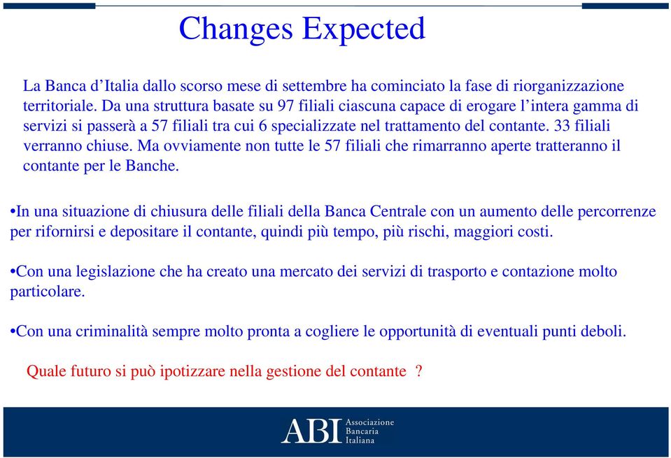 Ma ovviamente non tutte le 57 filiali che rimarranno aperte tratteranno il contante per le Banche.