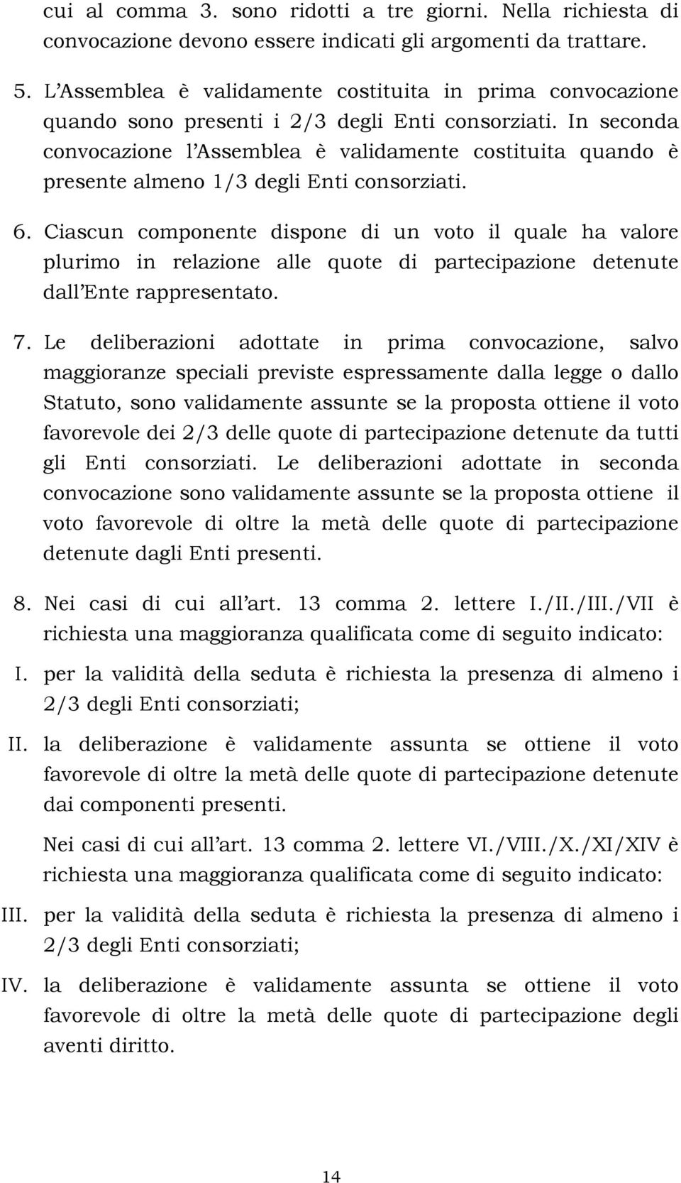 In seconda convocazione l Assemblea è validamente costituita quando è presente almeno 1/3 degli Enti consorziati. 6.