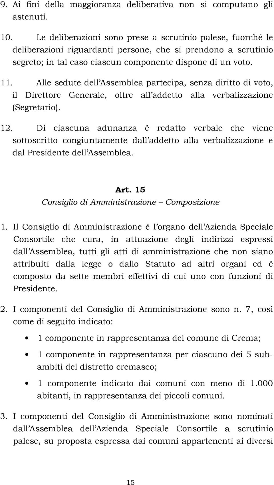 Alle sedute dell Assemblea partecipa, senza diritto di voto, il Direttore Generale, oltre all addetto alla verbalizzazione (Segretario). 12.