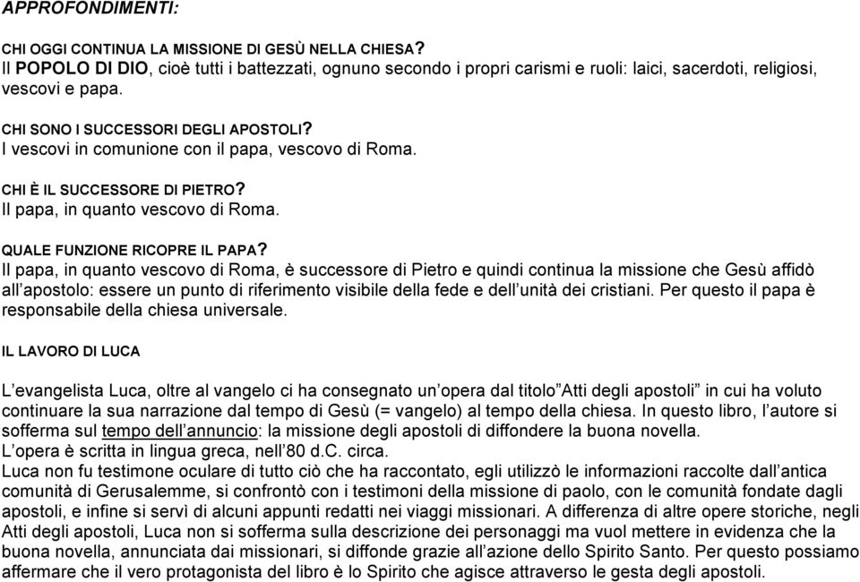 Il papa, in quanto vescovo di Roma, è successore di Pietro e quindi continua la missione che Gesù affidò all apostolo: essere un punto di riferimento visibile della fede e dell unità dei cristiani.