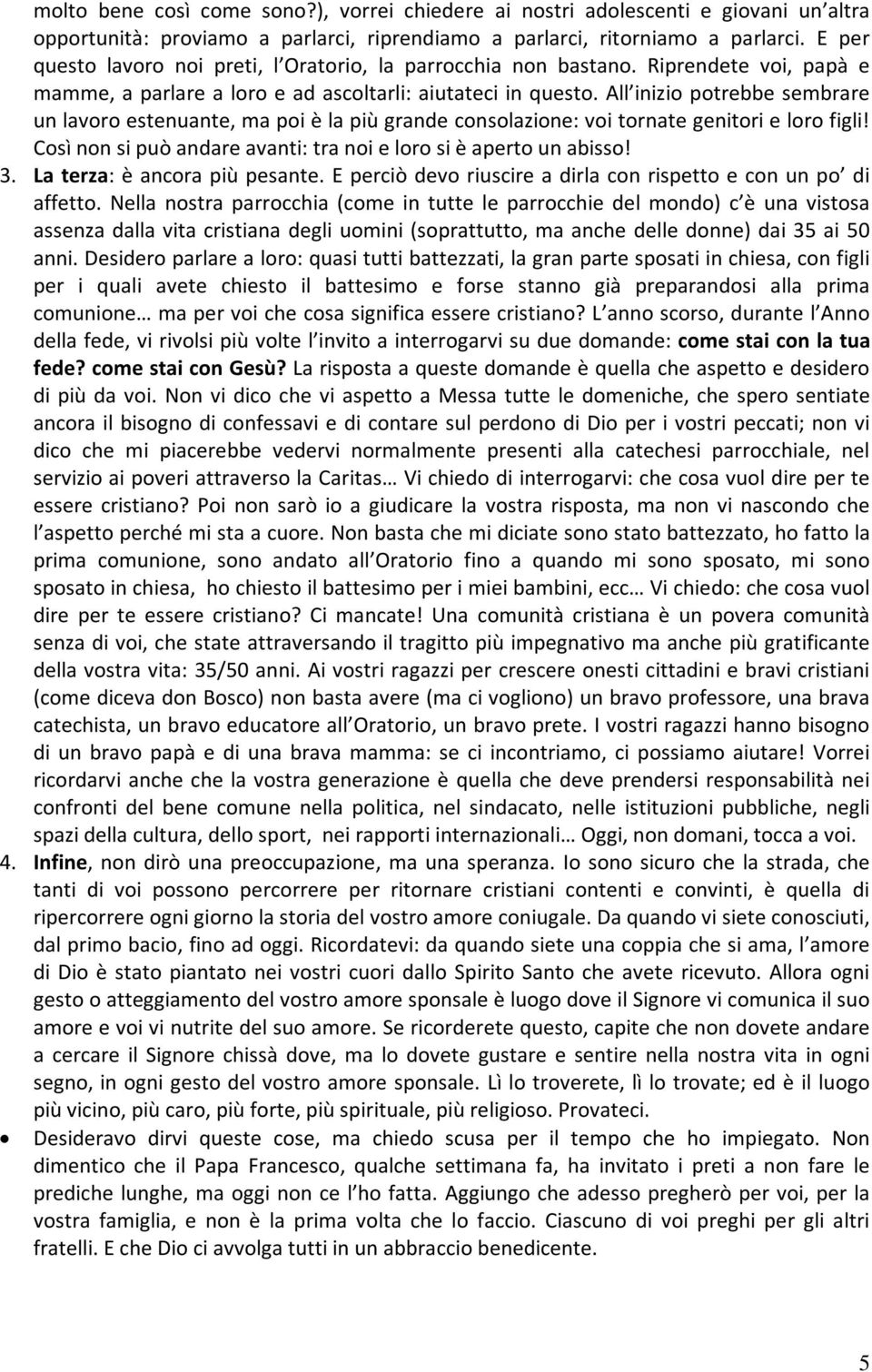 All inizio potrebbe sembrare un lavoro estenuante, ma poi è la più grande consolazione: voi tornate genitori e loro figli! Così non si può andare avanti: tra noi e loro si è aperto un abisso! 3.