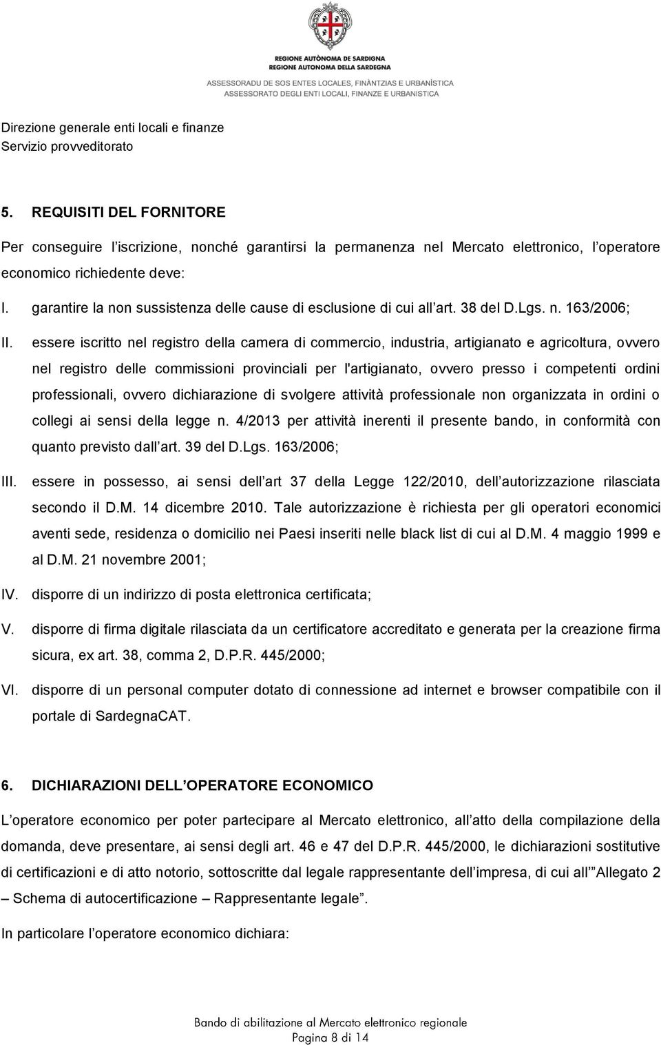 essere iscritto nel registro della camera di commercio, industria, artigianato e agricoltura, ovvero nel registro delle commissioni provinciali per l'artigianato, ovvero presso i competenti ordini