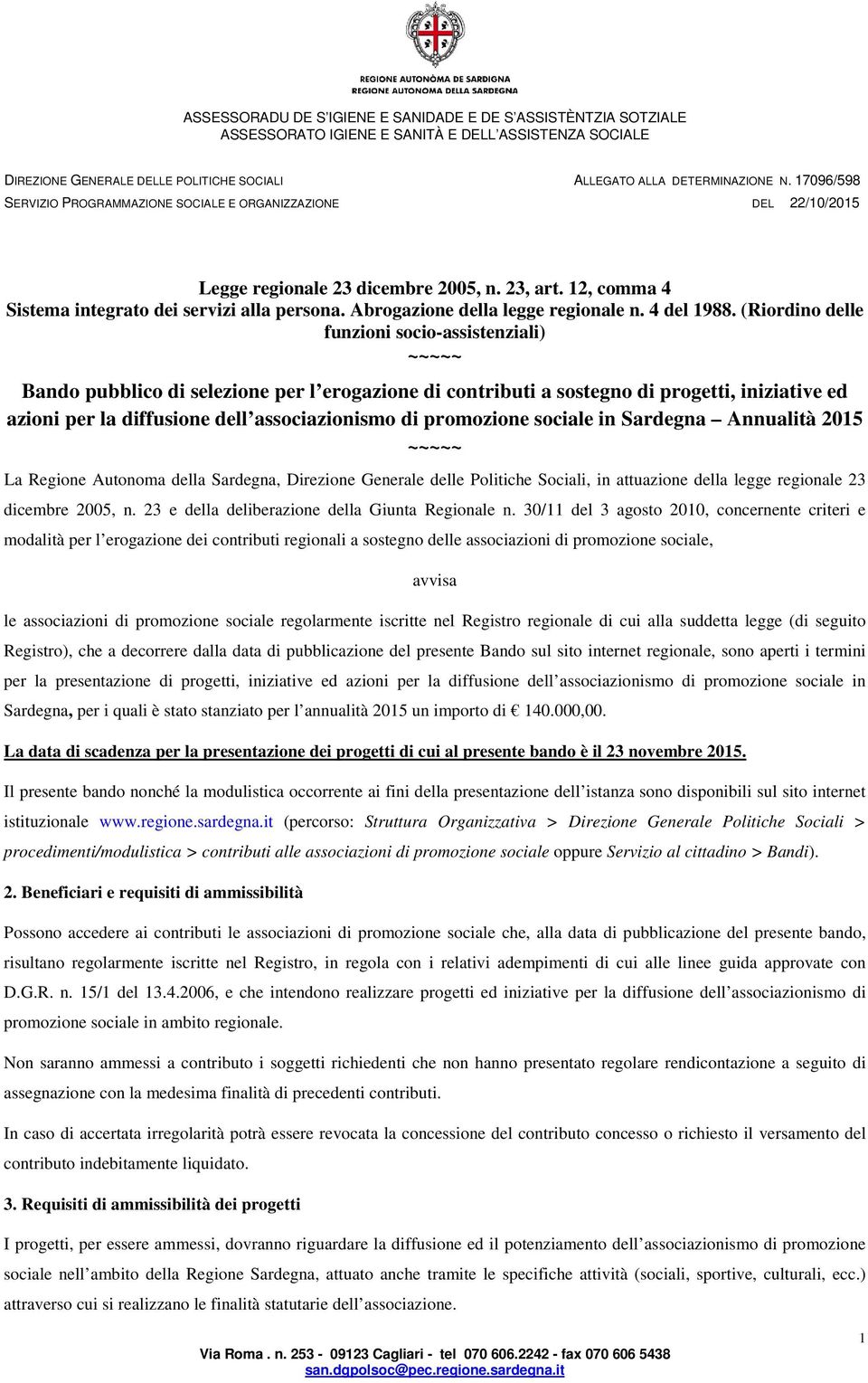 promozione sociale in Sardegna Annualità 2015 ~~~~~ La Regione Autonoma della Sardegna, Direzione Generale delle Politiche Sociali, in attuazione della legge regionale 23 dicembre 2005, n.