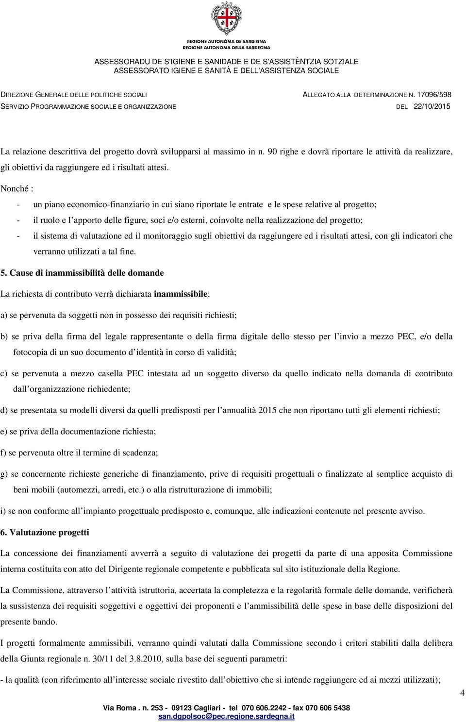 progetto; - il sistema di valutazione ed il monitoraggio sugli obiettivi da raggiungere ed i risultati attesi, con gli indicatori che verranno utilizzati a tal fine. 5.