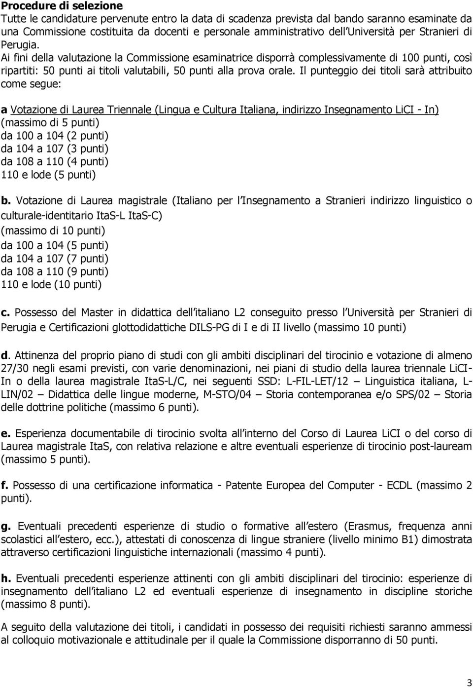 Ai fini della valutazione la Commissione esaminatrice disporrà complessivamente di 100 punti, così ripartiti: 50 punti ai titoli valutabili, 50 punti alla prova orale.