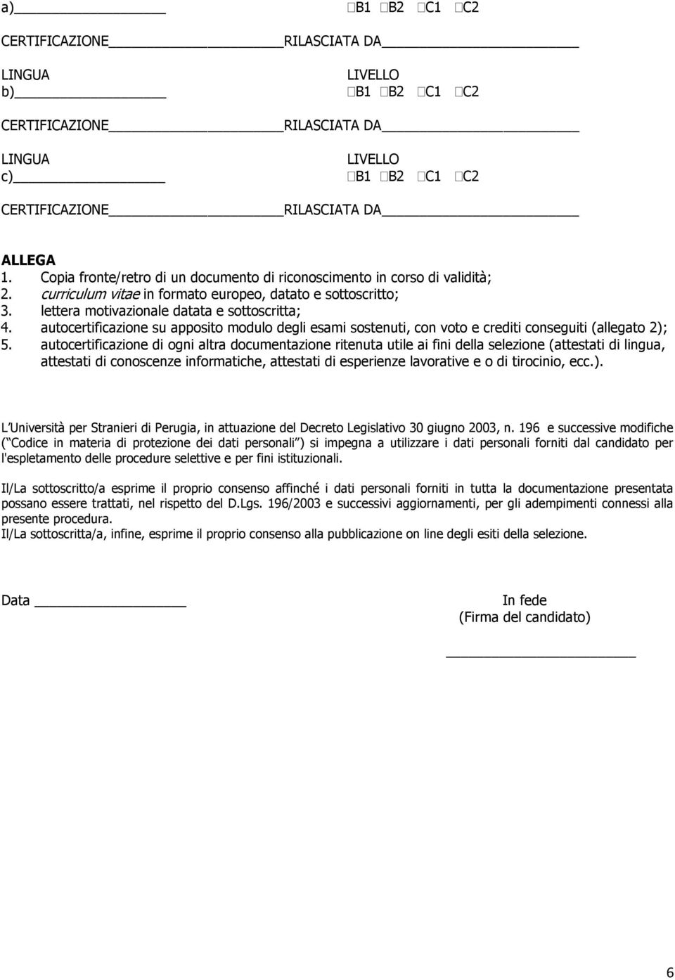 autocertificazione su apposito modulo degli esami sostenuti, con voto e crediti conseguiti (allegato 2); 5.