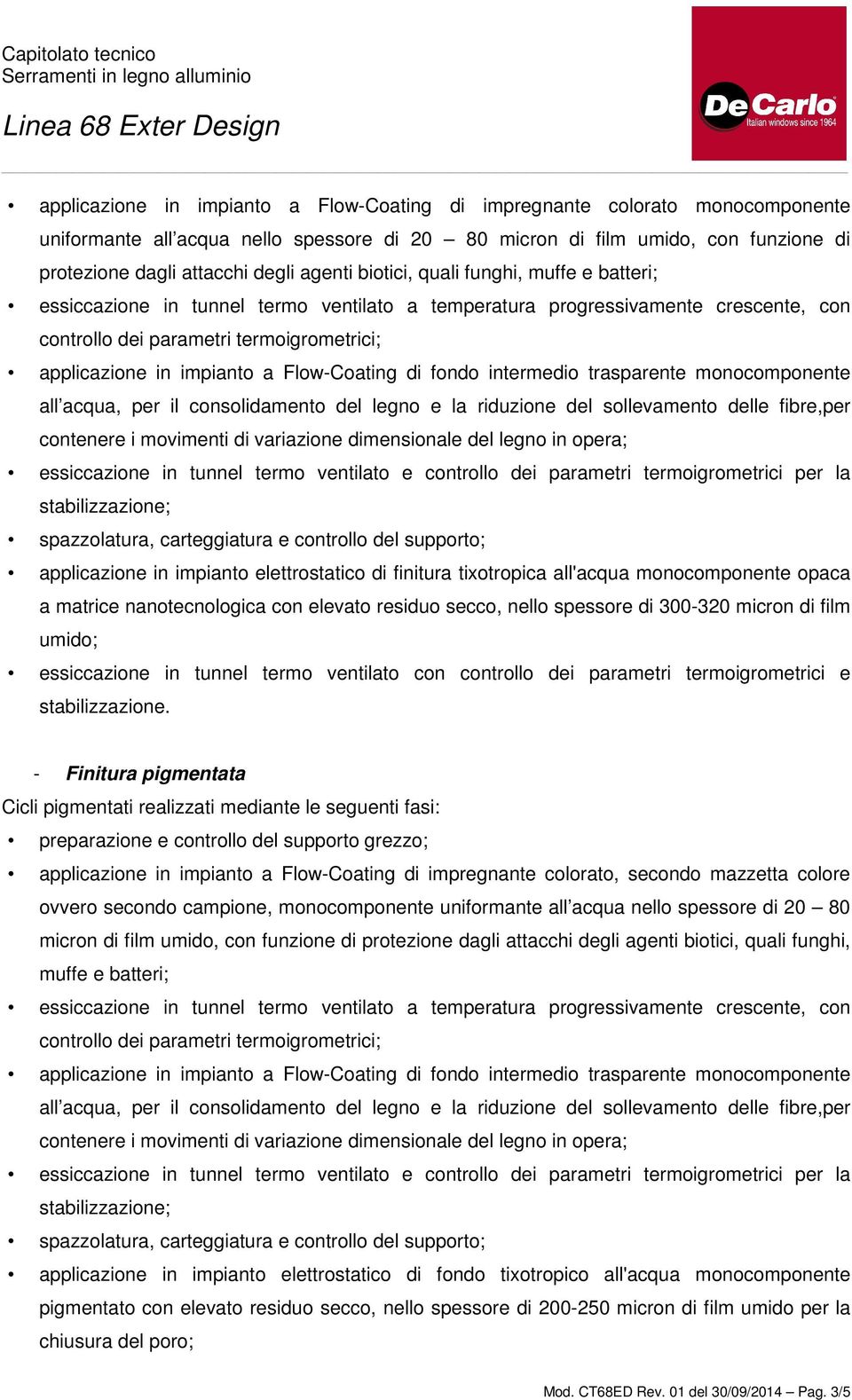 a Flow-Coating di fondo intermedio trasparente monocomponente all acqua, per il consolidamento del legno e la riduzione del sollevamento delle fibre,per contenere i movimenti di variazione