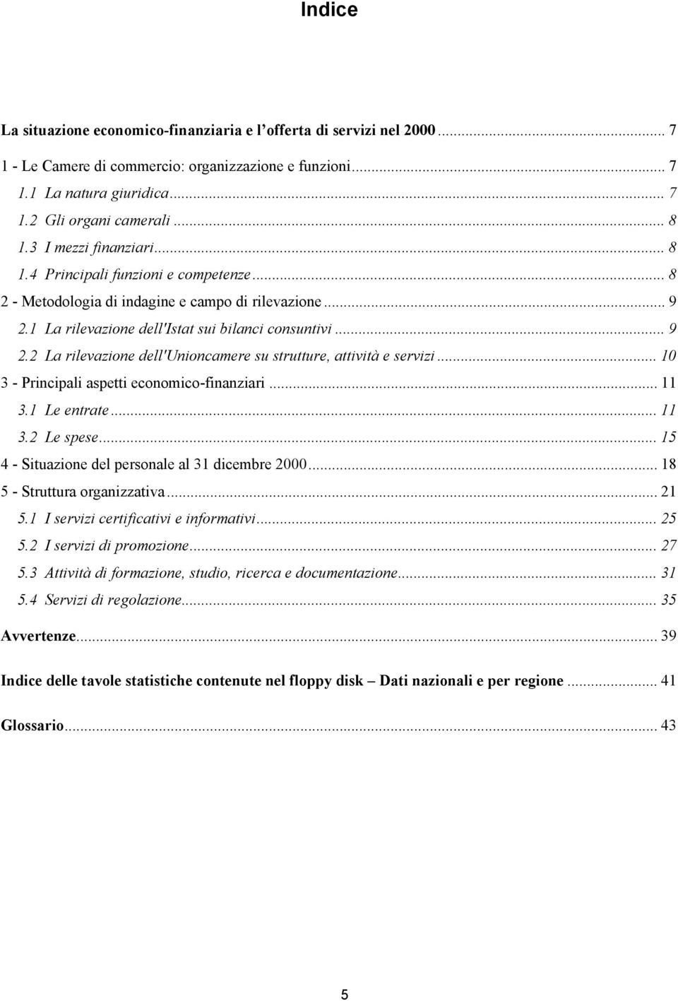 .. 10 3 - Principali aspetti economico-finanziari... 11 3.1 Le entrate... 11 3.2 Le spese... 15 4 - Situazione del personale al 31 dicembre 2000... 18 5 - Struttura organizzativa... 21 5.