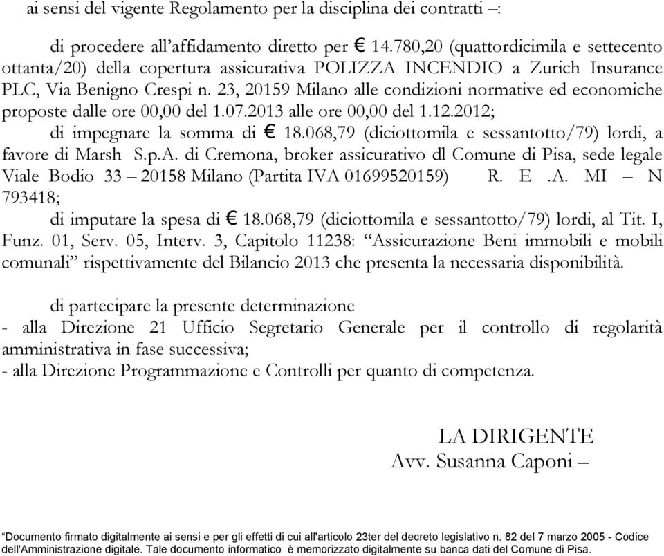 23, 20159 Milano alle condizioni normative ed economiche proposte dalle ore 00,00 del 1.07.2013 alle ore 00,00 del 1.12.2012; di impegnare la somma di 18.