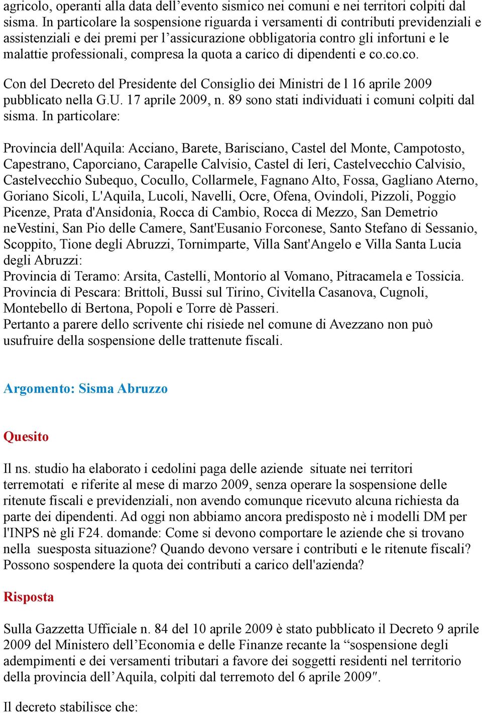 la quota a carico di dipendenti e co.co.co. Con del Decreto del Presidente del Consiglio dei Ministri de l 16 aprile 2009 pubblicato nella G.U. 17 aprile 2009, n.