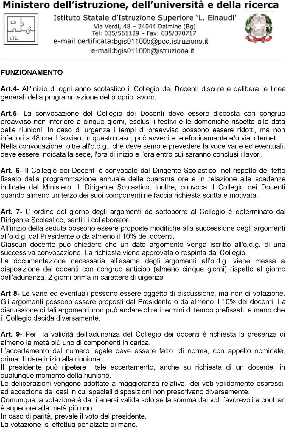 5- La convocazione del Collegio dei Docenti deve essere disposta con congruo preavviso non inferiore a cinque giorni, esclusi i festivi e le domeniche rispetto alla data delle riunioni.