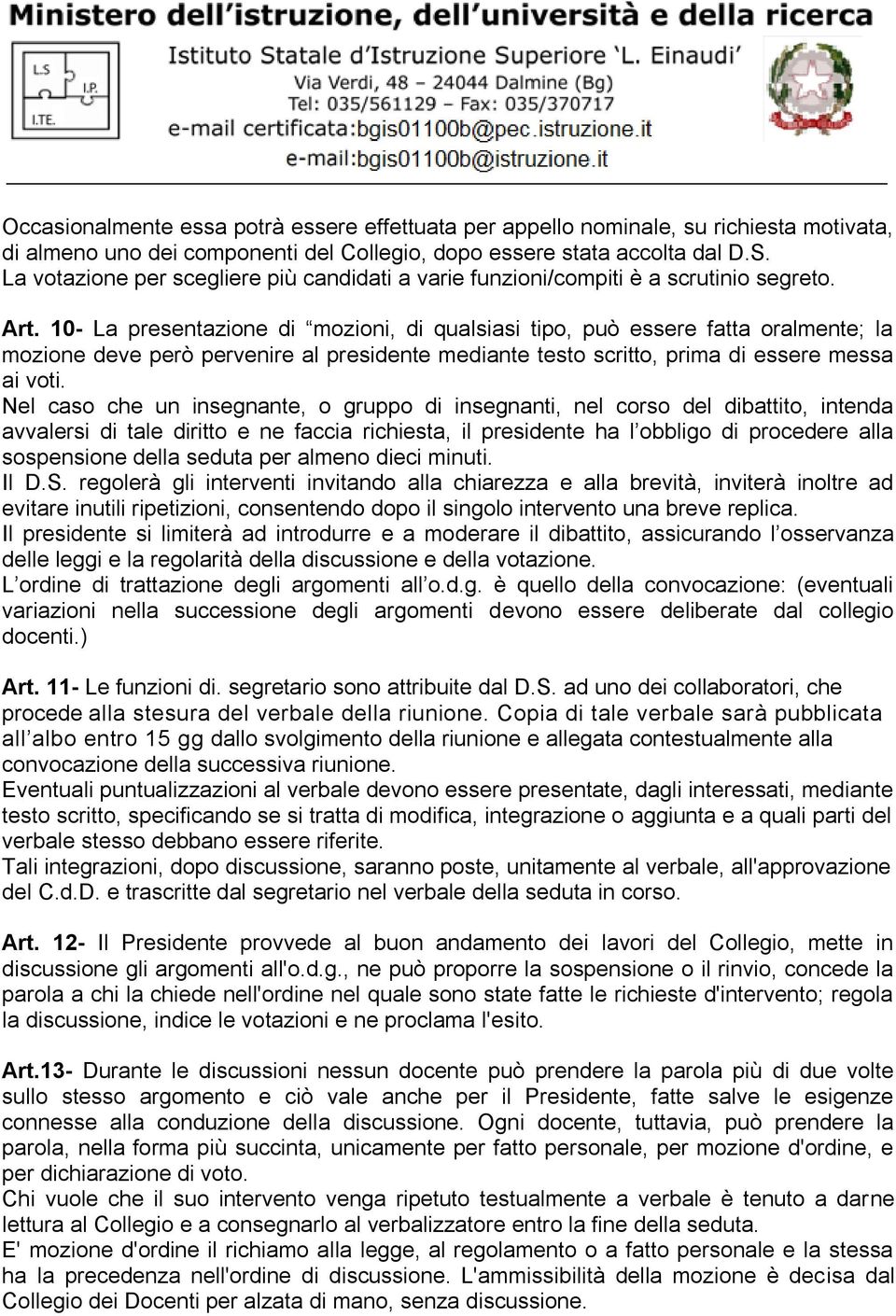 10- La presentazione di mozioni, di qualsiasi tipo, può essere fatta oralmente; la mozione deve però pervenire al presidente mediante testo scritto, prima di essere messa ai voti.