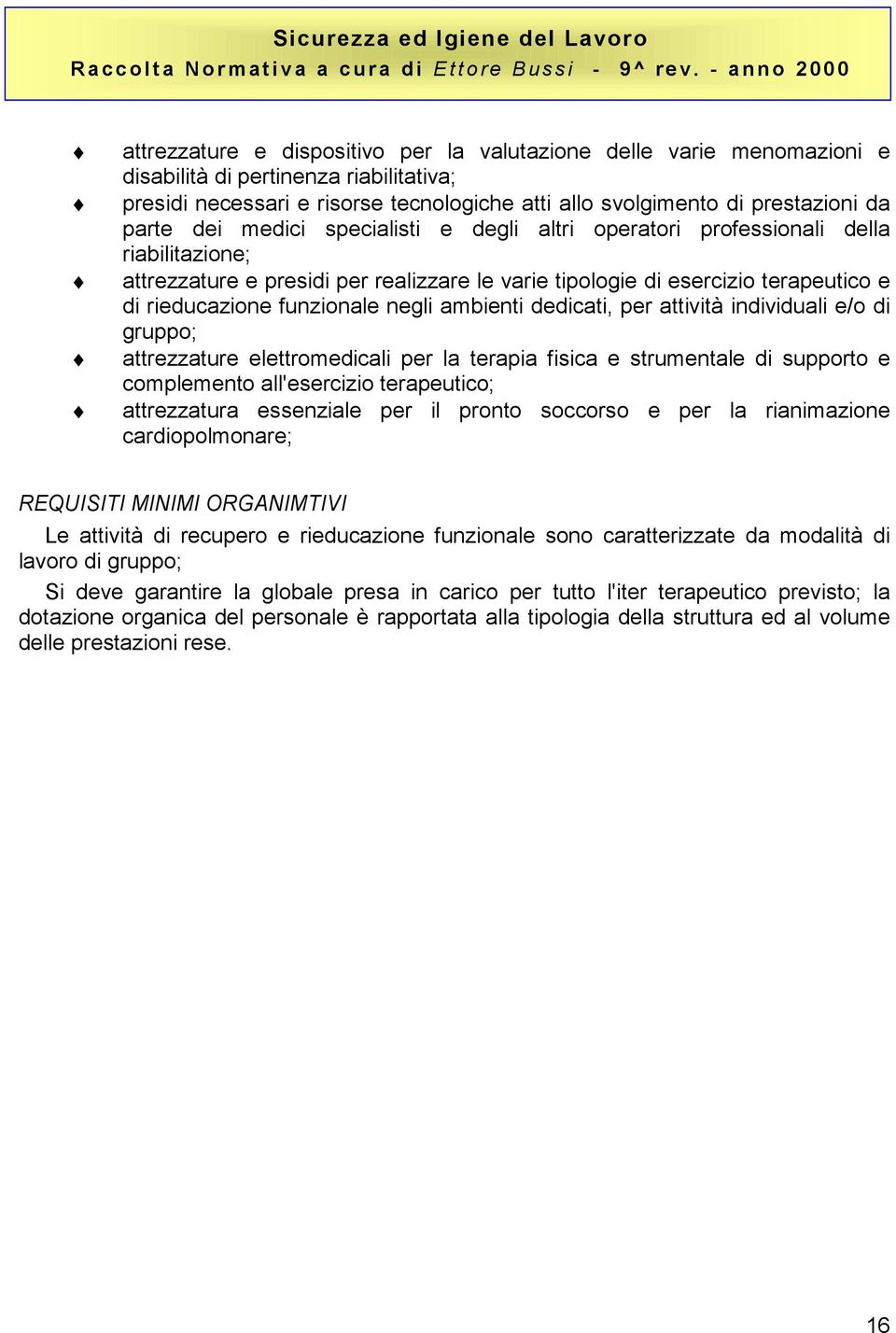 ambienti dedicati, per attività individuali e/o di gruppo; attrezzature elettromedicali per la terapia fisica e strumentale di supporto e complemento all'esercizio terapeutico; attrezzatura