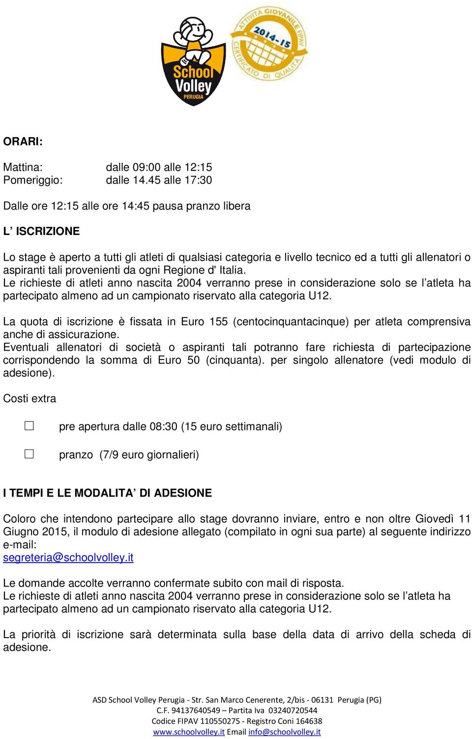 provenienti da ogni Regione d' Italia. Le richieste di atleti anno nascita 2004 verranno prese in considerazione solo se l atleta ha partecipato almeno ad un campionato riservato alla categoria U12.