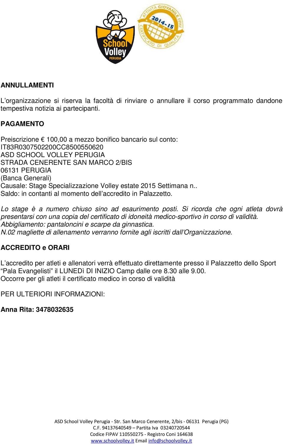 Stage Specializzazione Volley estate 2015 Settimana n.. Saldo: in contanti al momento dell accredito in Palazzetto. Lo stage è a numero chiuso sino ad esaurimento posti.