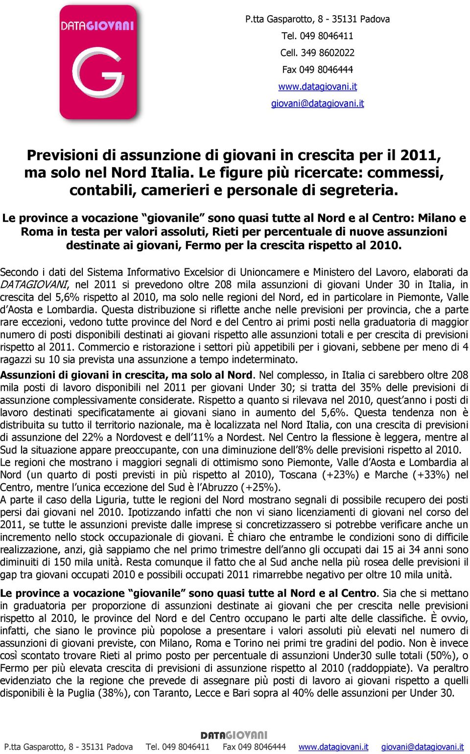 Le province a vocazione giovanile sono quasi tutte al Nord e al Centro: Milano e Roma in testa per valori assoluti, Rieti per percentuale di nuove destinate ai giovani, Fermo per la crescita rispetto