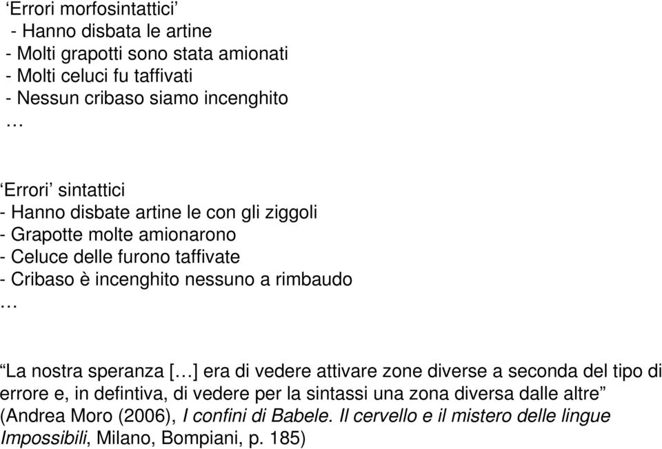 incenghito nessuno a rimbaudo La nostra speranza [ ] era di vedere attivare zone diverse a seconda del tipo di errore e, in defintiva, di vedere