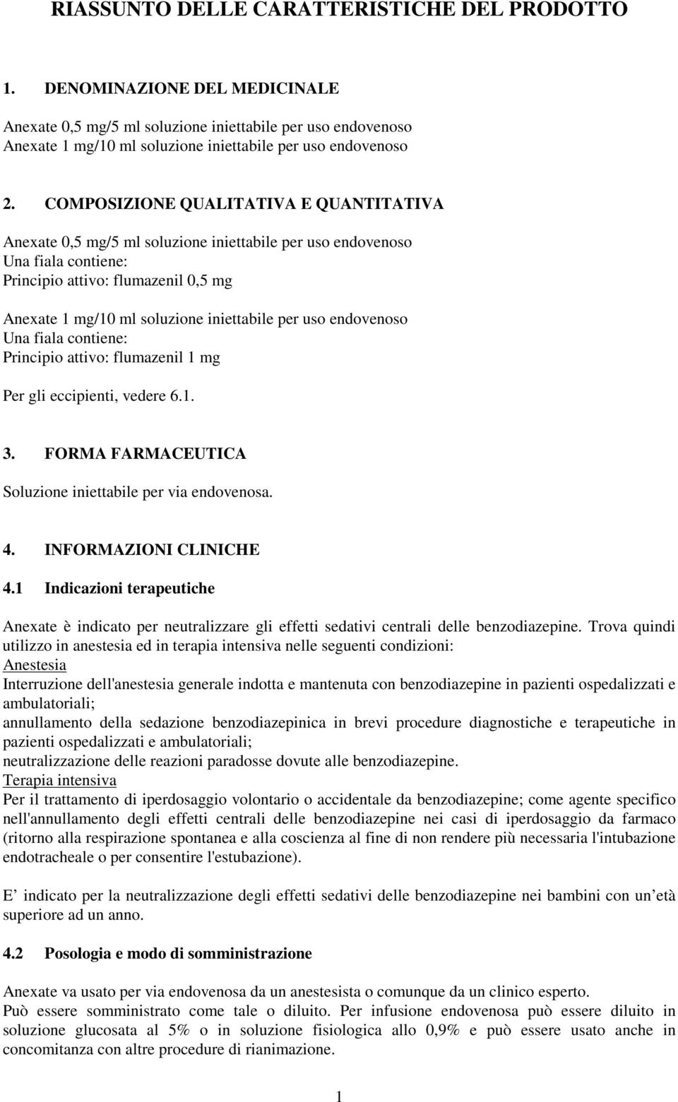 per uso endovenoso Una fiala contiene: Principio attivo: flumazenil 1 mg Per gli eccipienti, vedere 6.1. 3. FORMA FARMACEUTICA Soluzione iniettabile per via endovenosa. 4. INFORMAZIONI CLINICHE 4.