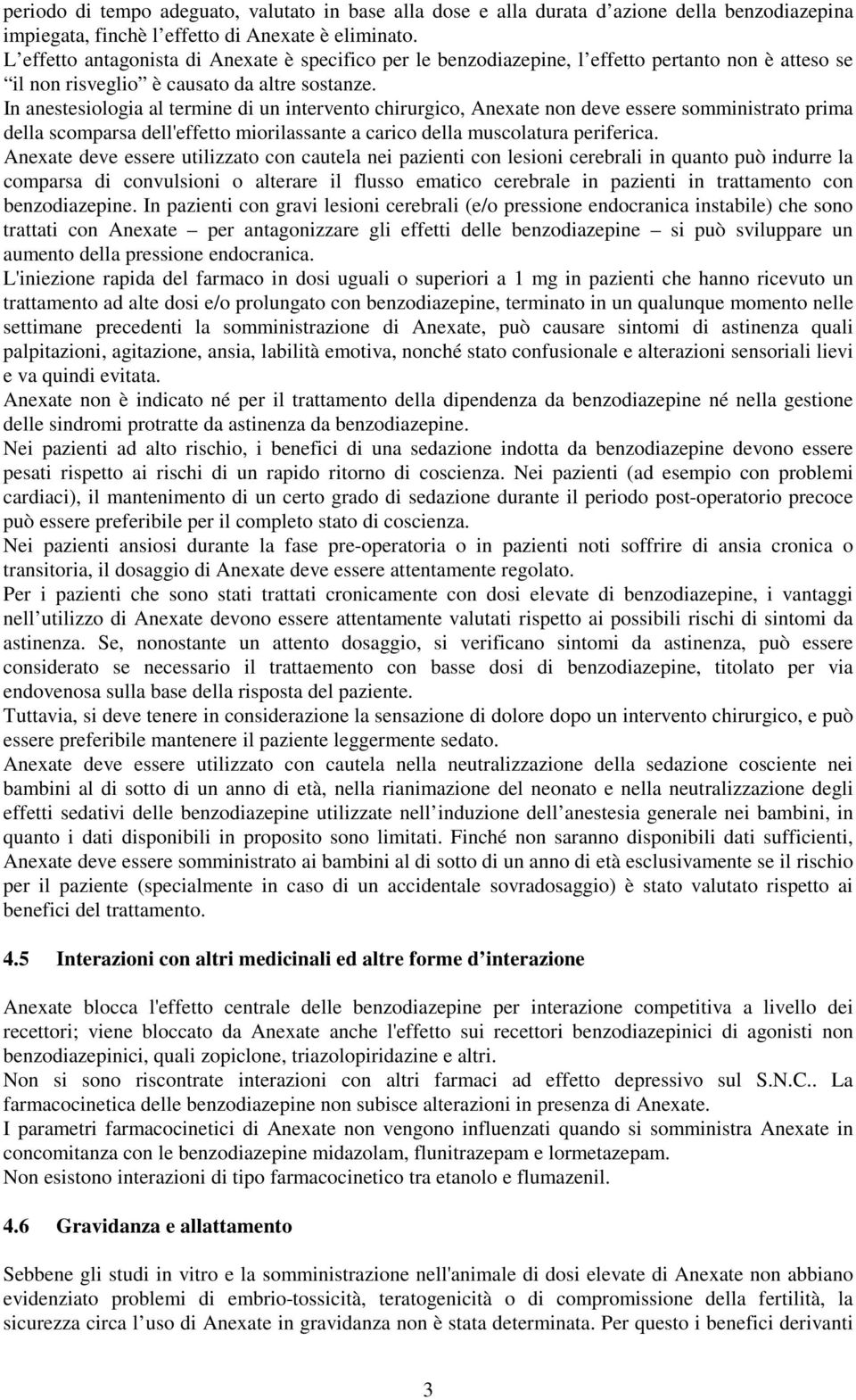 In anestesiologia al termine di un intervento chirurgico, Anexate non deve essere somministrato prima della scomparsa dell'effetto miorilassante a carico della muscolatura periferica.