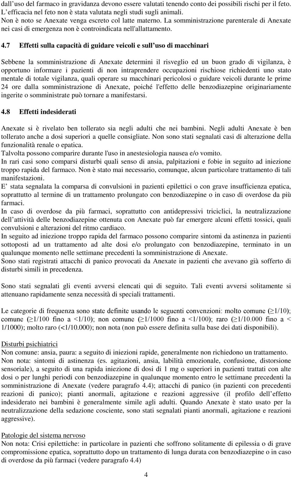 7 Effetti sulla capacità di guidare veicoli e sull uso di macchinari Sebbene la somministrazione di Anexate determini il risveglio ed un buon grado di vigilanza, è opportuno informare i pazienti di