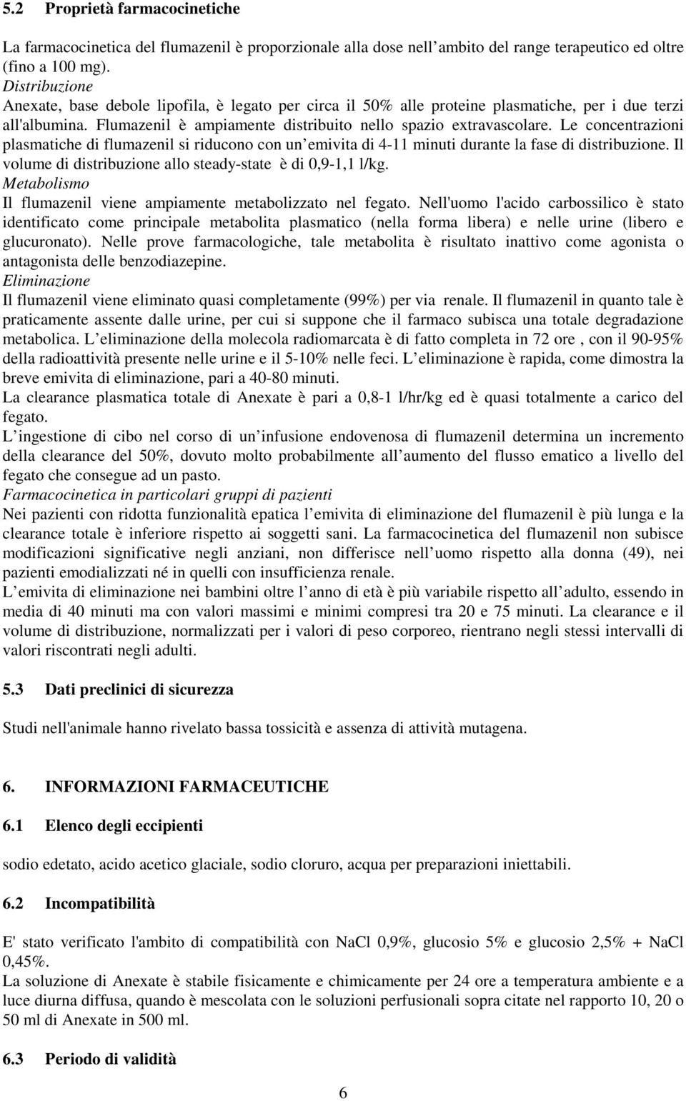 Le concentrazioni plasmatiche di flumazenil si riducono con un emivita di 4-11 minuti durante la fase di distribuzione. Il volume di distribuzione allo steady-state è di 0,9-1,1 l/kg.