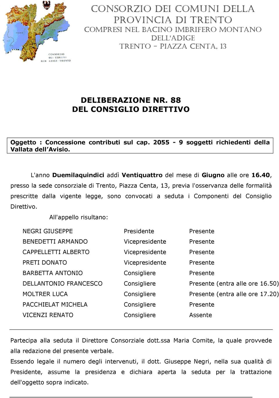 40, presso la sede consorziale di Trento, Piazza Centa, 13, previa l'osservanza delle formalità prescritte dalla vigente legge, sono convocati a seduta i Componenti del Consiglio Direttivo.
