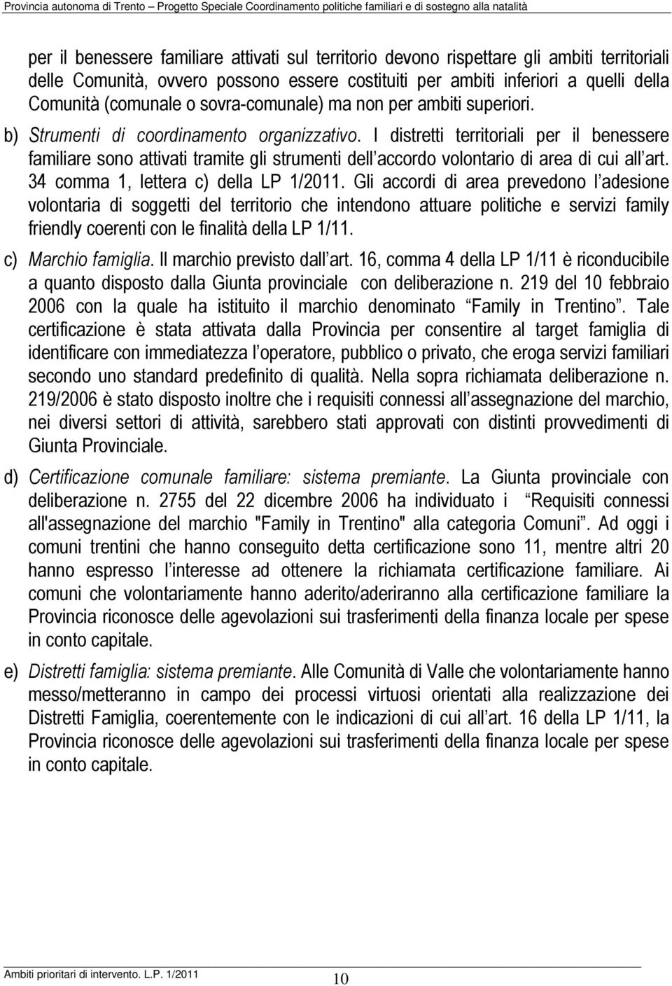 I distretti territoriali per il benessere familiare sono attivati tramite gli strumenti dell accordo volontario di area di cui all art. 34 comma 1, lettera c) della LP 1/2011.