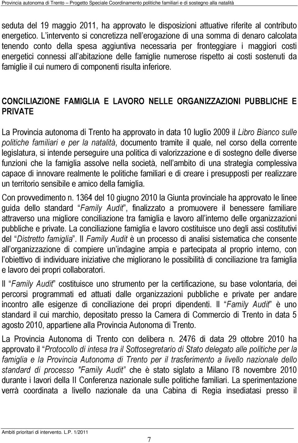 famiglie numerose rispetto ai costi sostenuti da famiglie il cui numero di componenti risulta inferiore.