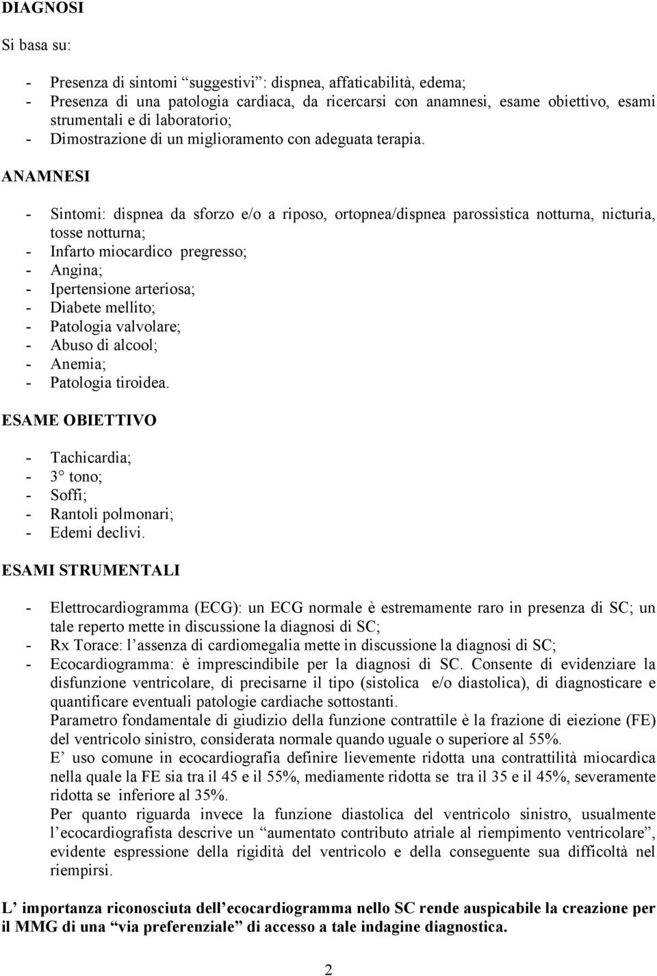 ANAMNESI - Sintomi: dispnea da sforzo e/o a riposo, ortopnea/dispnea parossistica notturna, nicturia, tosse notturna; - Infarto miocardico pregresso; - Angina; - Ipertensione arteriosa; - Diabete