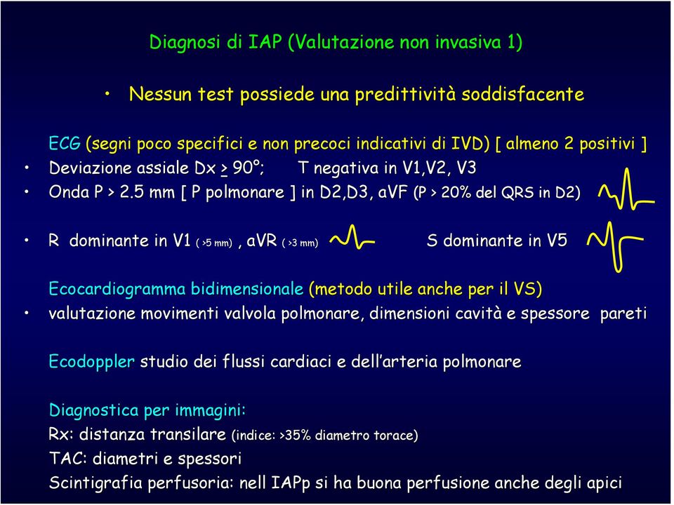5 mm [ P polmonare ] in D2,D3, avf (P > 20% del QRS in D2) R dominante in V1 ( >5 mm), avr ( >3 mm) S dominante in V5 Ecocardiogramma bidimensionale (metodo utile anche per il VS)