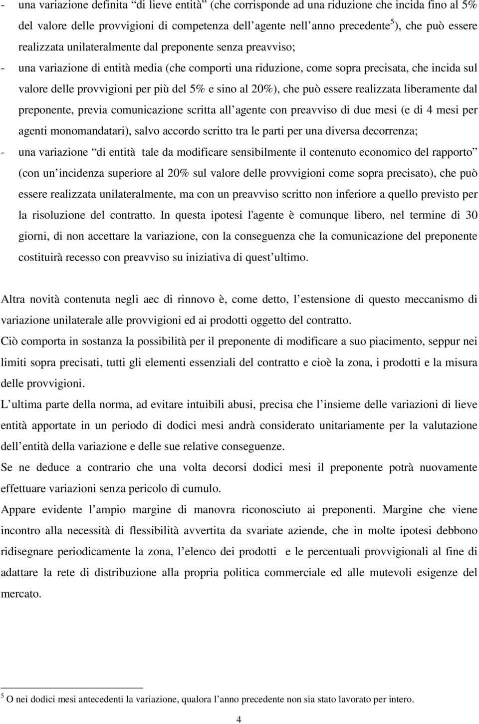 sino al 20%), che può essere realizzata liberamente dal preponente, previa comunicazione scritta all agente con preavviso di due mesi (e di 4 mesi per agenti monomandatari), salvo accordo scritto tra