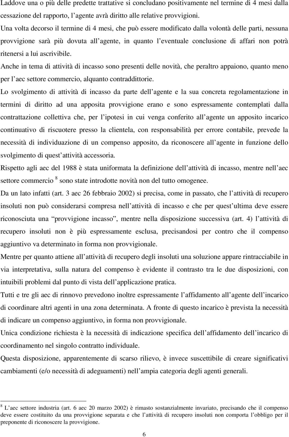 ritenersi a lui ascrivibile. Anche in tema di attività di incasso sono presenti delle novità, che peraltro appaiono, quanto meno per l aec settore commercio, alquanto contraddittorie.