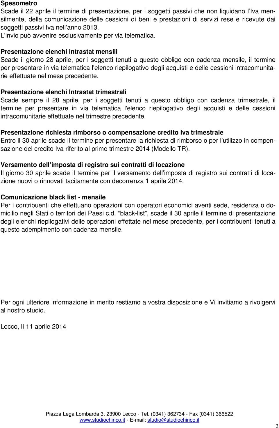 Presentazione elenchi Intrastat mensili Scade il giorno 28 aprile, per i soggetti tenuti a questo obbligo con cadenza mensile, il termine per presentare in via telematica l'elenco riepilogativo degli