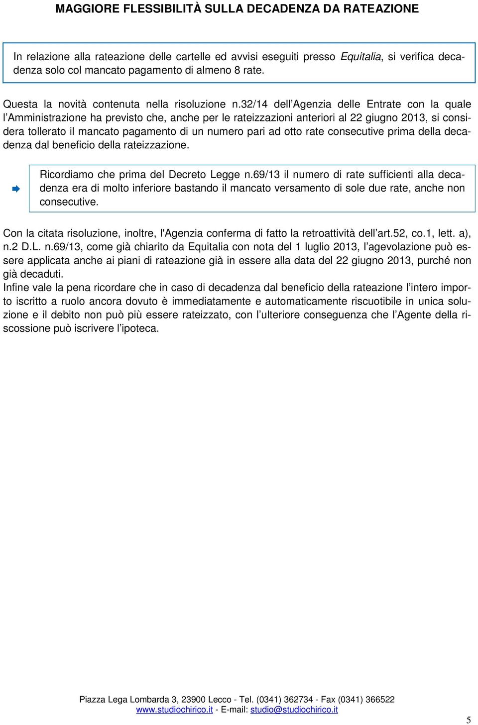 32/14 dell Agenzia delle Entrate con la quale l Amministrazione ha previsto che, anche per le rateizzazioni anteriori al 22 giugno 2013, si considera tollerato il mancato pagamento di un numero pari