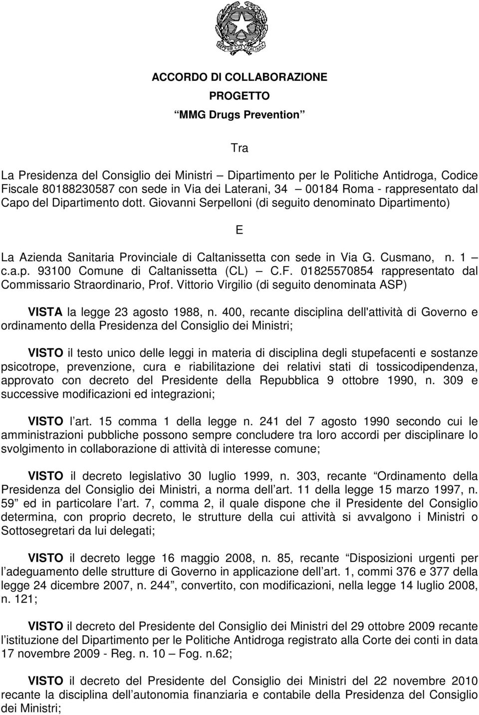 Cusmano, n. 1 c.a.p. 93100 Comune di Caltanissetta (CL) C.F. 01825570854 rappresentato dal Commissario Straordinario, Prof.